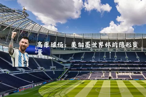 高原球场:美加墨世界杯的隐形变量