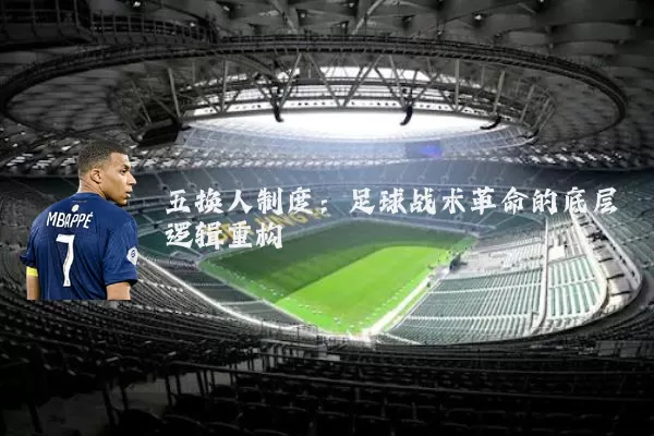 五换人制度：足球战术革命的底层逻辑重构